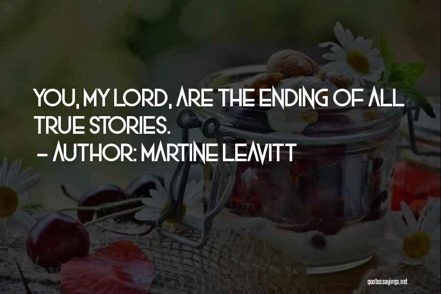 Martine Leavitt Quotes: You, My Lord, Are The Ending Of All True Stories.