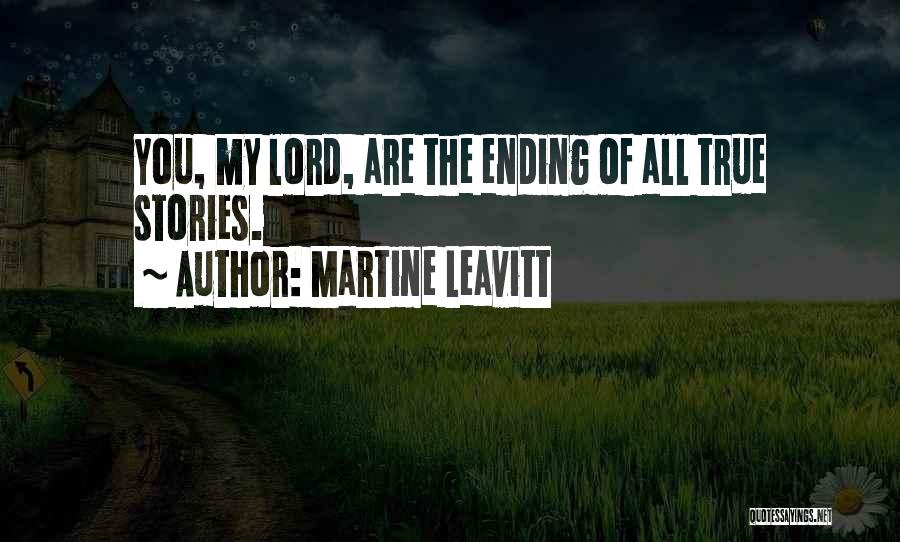 Martine Leavitt Quotes: You, My Lord, Are The Ending Of All True Stories.