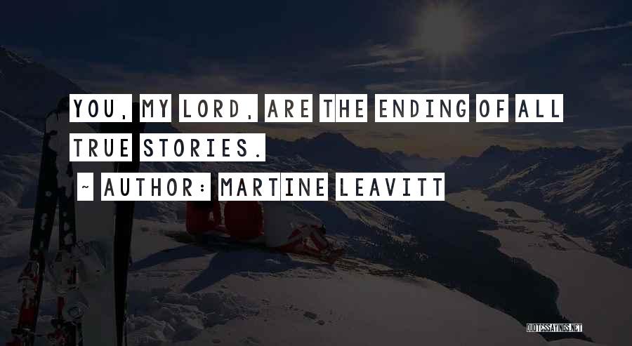 Martine Leavitt Quotes: You, My Lord, Are The Ending Of All True Stories.