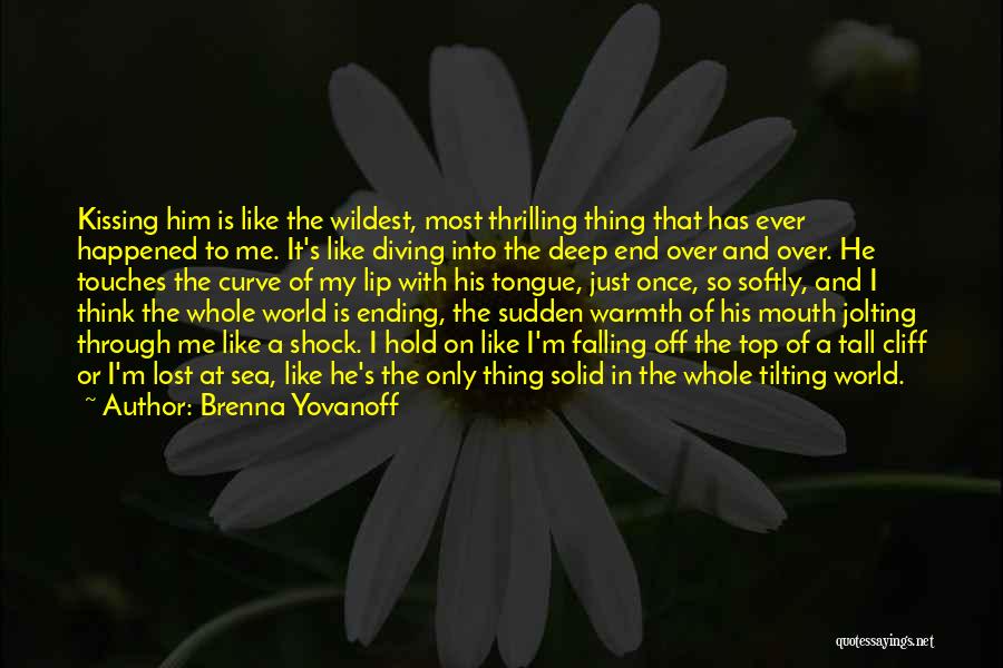 Brenna Yovanoff Quotes: Kissing Him Is Like The Wildest, Most Thrilling Thing That Has Ever Happened To Me. It's Like Diving Into The