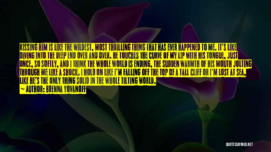 Brenna Yovanoff Quotes: Kissing Him Is Like The Wildest, Most Thrilling Thing That Has Ever Happened To Me. It's Like Diving Into The