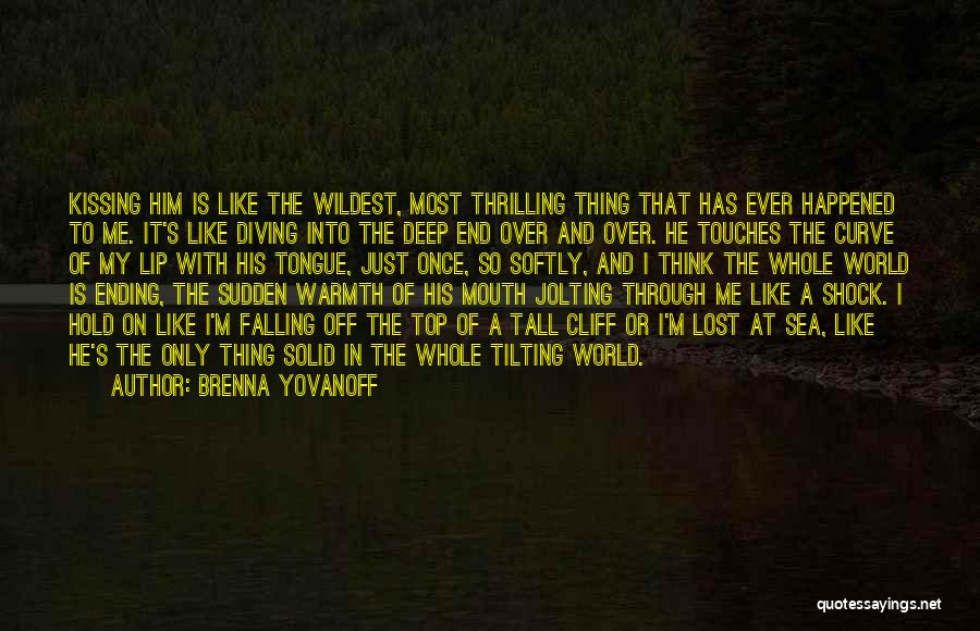 Brenna Yovanoff Quotes: Kissing Him Is Like The Wildest, Most Thrilling Thing That Has Ever Happened To Me. It's Like Diving Into The