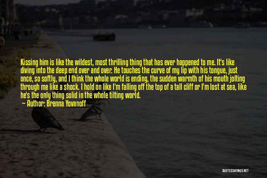 Brenna Yovanoff Quotes: Kissing Him Is Like The Wildest, Most Thrilling Thing That Has Ever Happened To Me. It's Like Diving Into The