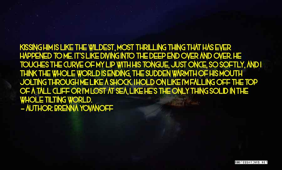 Brenna Yovanoff Quotes: Kissing Him Is Like The Wildest, Most Thrilling Thing That Has Ever Happened To Me. It's Like Diving Into The