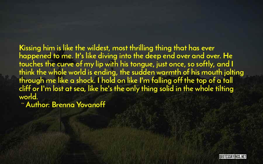 Brenna Yovanoff Quotes: Kissing Him Is Like The Wildest, Most Thrilling Thing That Has Ever Happened To Me. It's Like Diving Into The