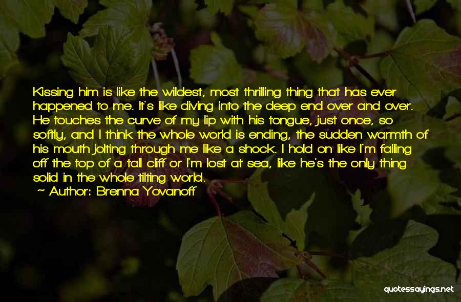 Brenna Yovanoff Quotes: Kissing Him Is Like The Wildest, Most Thrilling Thing That Has Ever Happened To Me. It's Like Diving Into The