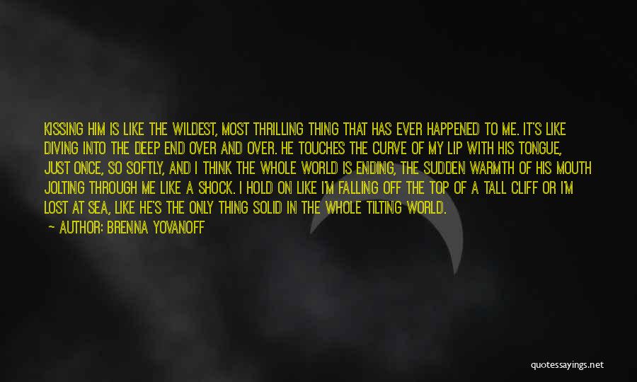 Brenna Yovanoff Quotes: Kissing Him Is Like The Wildest, Most Thrilling Thing That Has Ever Happened To Me. It's Like Diving Into The