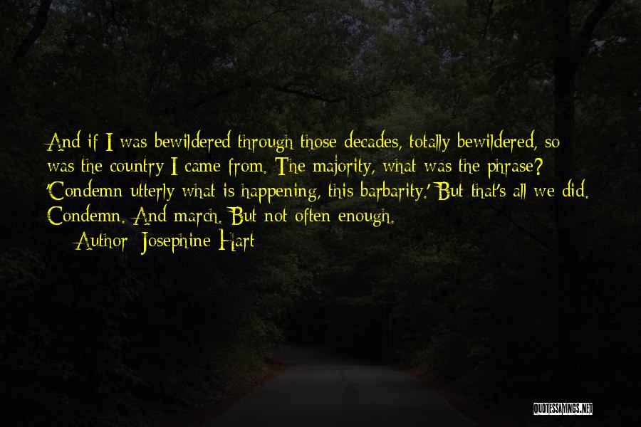 Josephine Hart Quotes: And If I Was Bewildered Through Those Decades, Totally Bewildered, So Was The Country I Came From. The Majority, What