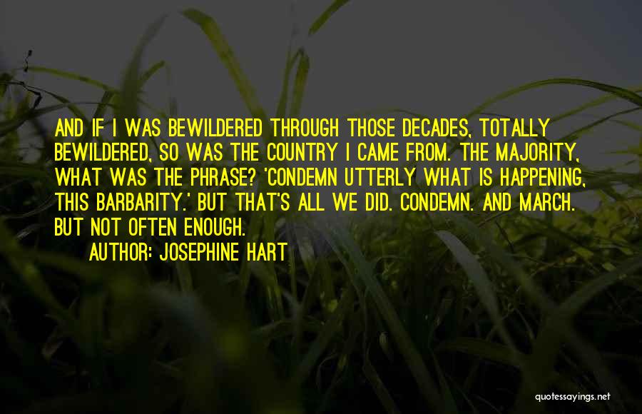 Josephine Hart Quotes: And If I Was Bewildered Through Those Decades, Totally Bewildered, So Was The Country I Came From. The Majority, What