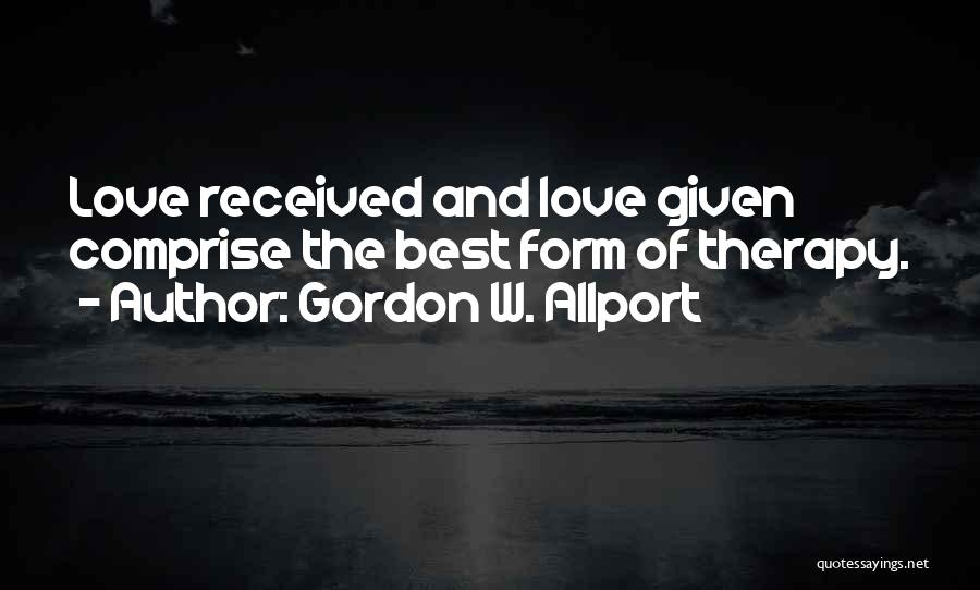 Gordon W. Allport Quotes: Love Received And Love Given Comprise The Best Form Of Therapy.