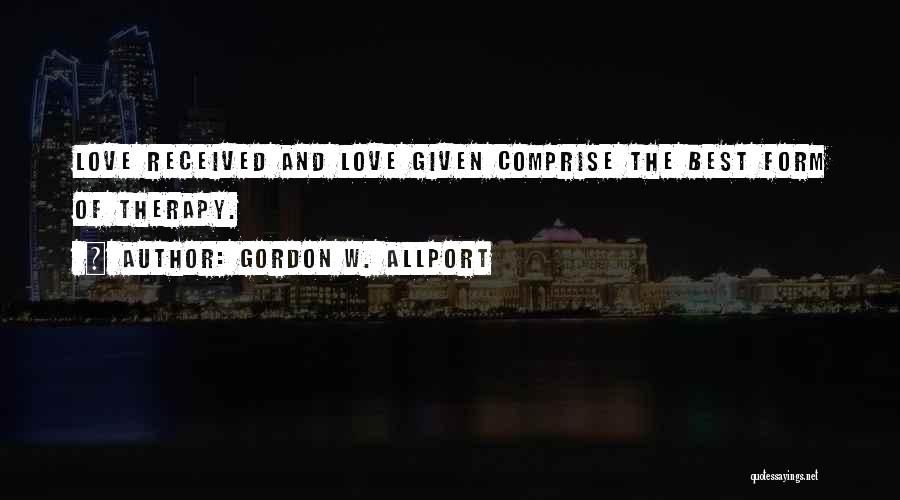 Gordon W. Allport Quotes: Love Received And Love Given Comprise The Best Form Of Therapy.