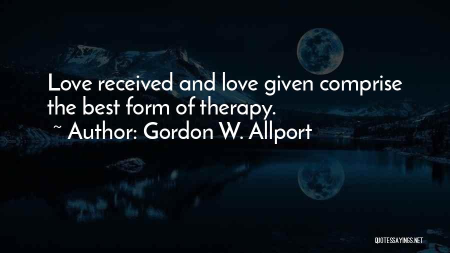 Gordon W. Allport Quotes: Love Received And Love Given Comprise The Best Form Of Therapy.