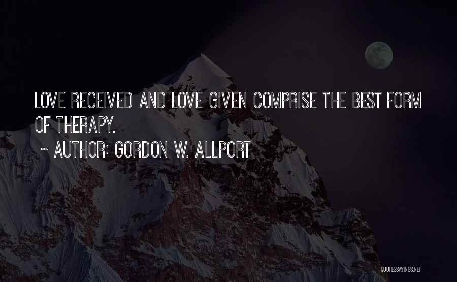 Gordon W. Allport Quotes: Love Received And Love Given Comprise The Best Form Of Therapy.