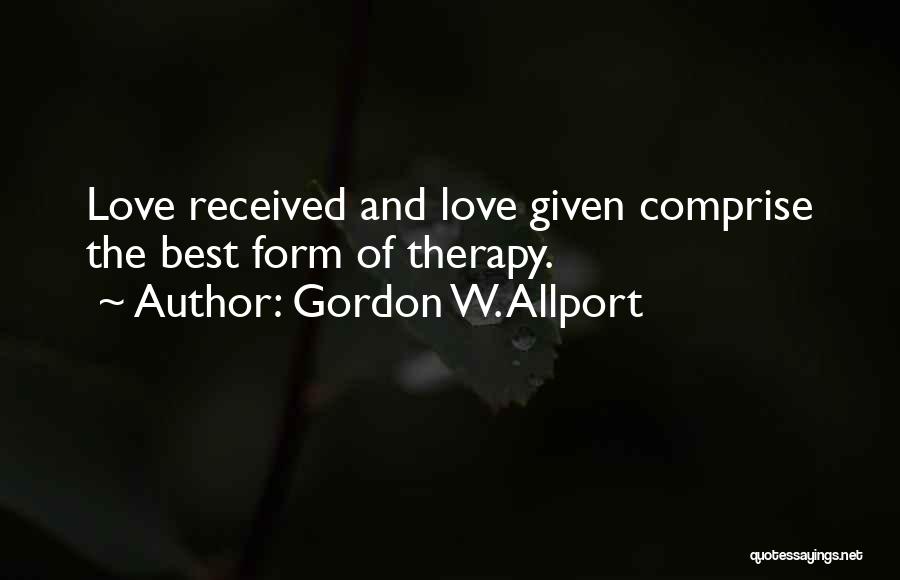 Gordon W. Allport Quotes: Love Received And Love Given Comprise The Best Form Of Therapy.