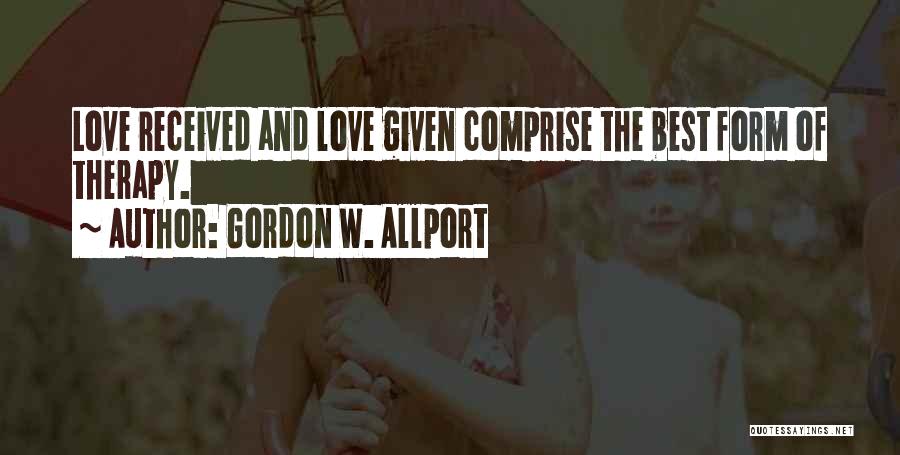 Gordon W. Allport Quotes: Love Received And Love Given Comprise The Best Form Of Therapy.