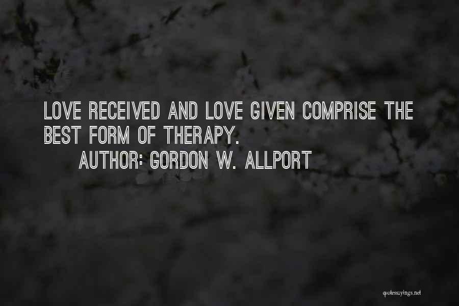 Gordon W. Allport Quotes: Love Received And Love Given Comprise The Best Form Of Therapy.