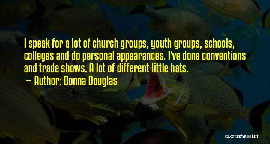 Donna Douglas Quotes: I Speak For A Lot Of Church Groups, Youth Groups, Schools, Colleges And Do Personal Appearances. I've Done Conventions And