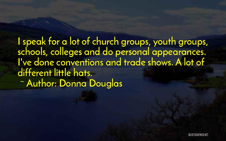 Donna Douglas Quotes: I Speak For A Lot Of Church Groups, Youth Groups, Schools, Colleges And Do Personal Appearances. I've Done Conventions And