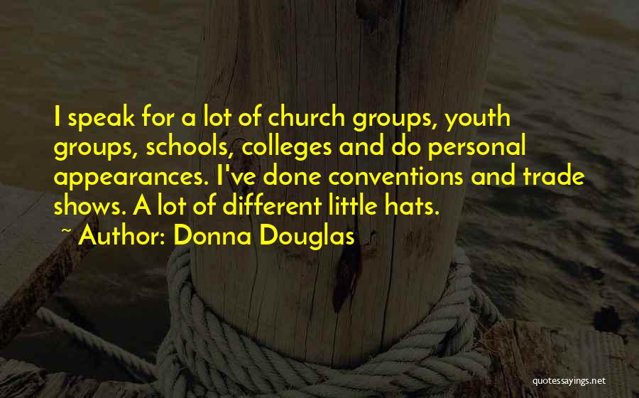 Donna Douglas Quotes: I Speak For A Lot Of Church Groups, Youth Groups, Schools, Colleges And Do Personal Appearances. I've Done Conventions And