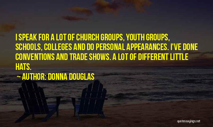 Donna Douglas Quotes: I Speak For A Lot Of Church Groups, Youth Groups, Schools, Colleges And Do Personal Appearances. I've Done Conventions And