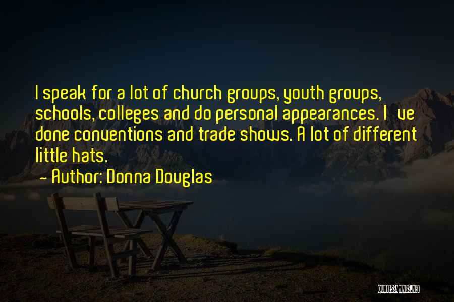 Donna Douglas Quotes: I Speak For A Lot Of Church Groups, Youth Groups, Schools, Colleges And Do Personal Appearances. I've Done Conventions And