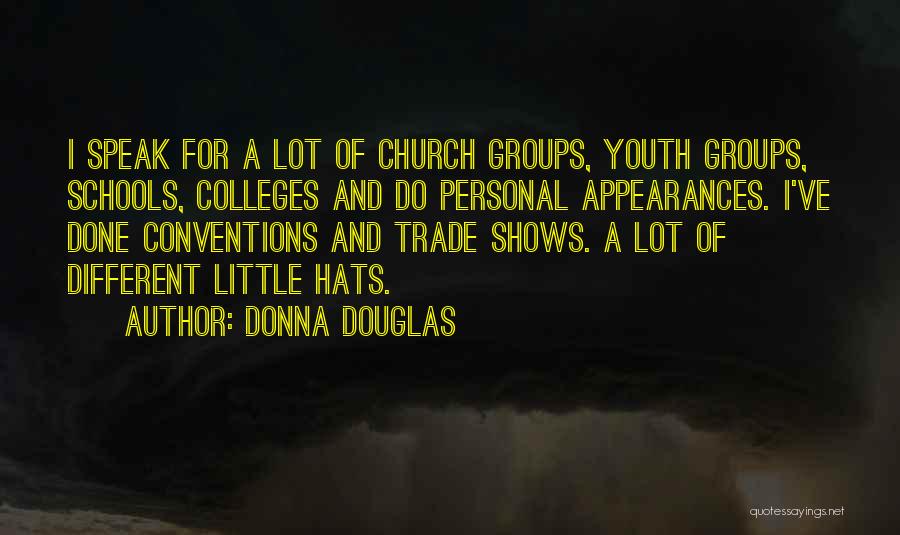 Donna Douglas Quotes: I Speak For A Lot Of Church Groups, Youth Groups, Schools, Colleges And Do Personal Appearances. I've Done Conventions And