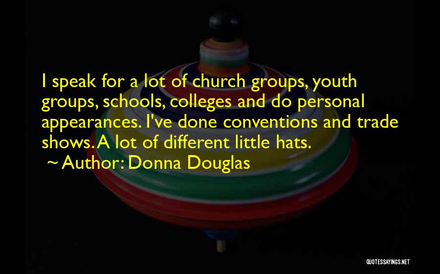 Donna Douglas Quotes: I Speak For A Lot Of Church Groups, Youth Groups, Schools, Colleges And Do Personal Appearances. I've Done Conventions And