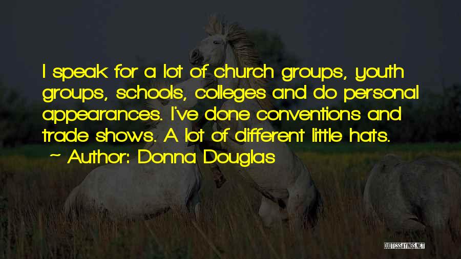 Donna Douglas Quotes: I Speak For A Lot Of Church Groups, Youth Groups, Schools, Colleges And Do Personal Appearances. I've Done Conventions And