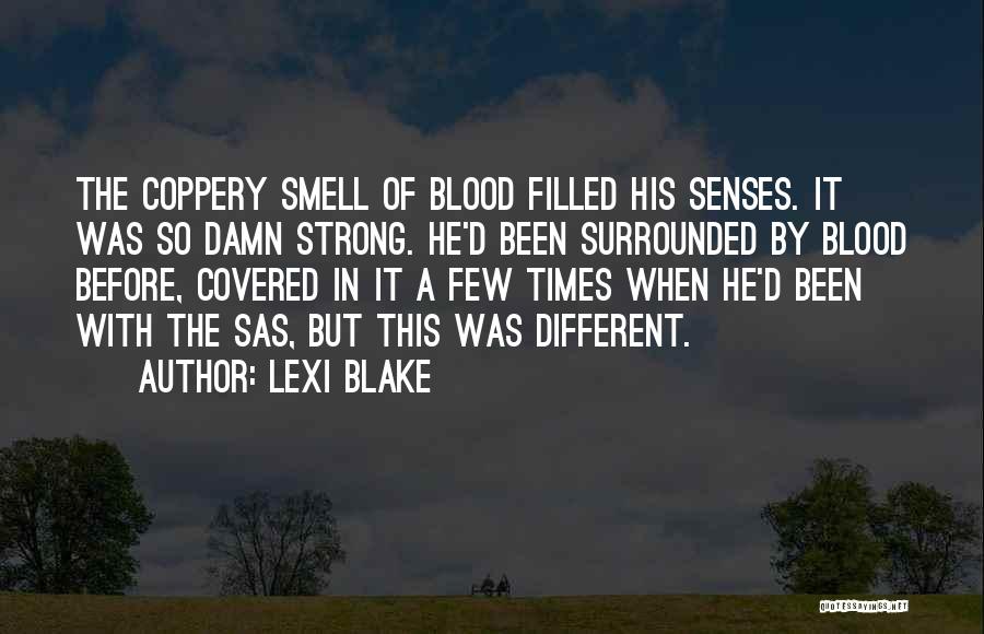Lexi Blake Quotes: The Coppery Smell Of Blood Filled His Senses. It Was So Damn Strong. He'd Been Surrounded By Blood Before, Covered