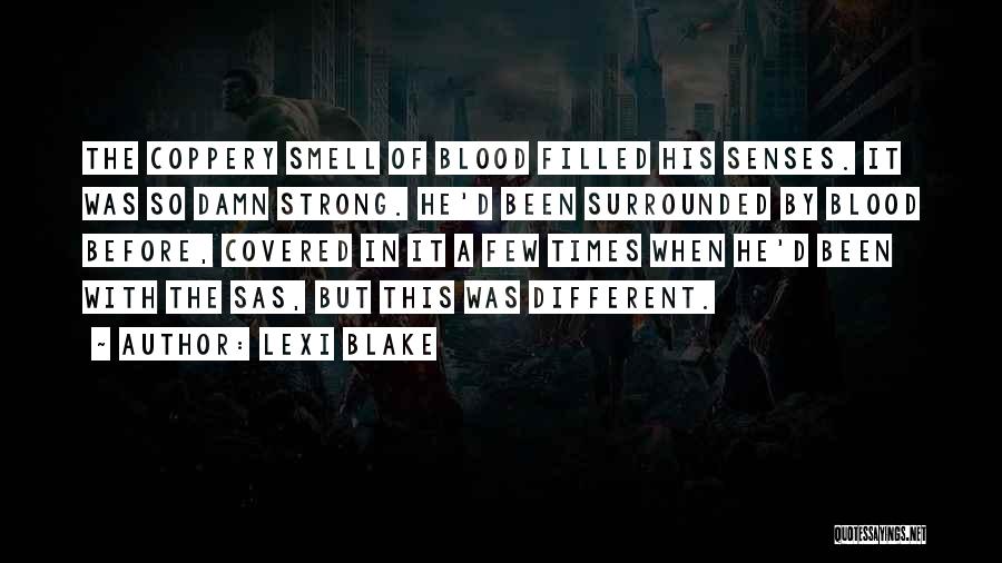 Lexi Blake Quotes: The Coppery Smell Of Blood Filled His Senses. It Was So Damn Strong. He'd Been Surrounded By Blood Before, Covered