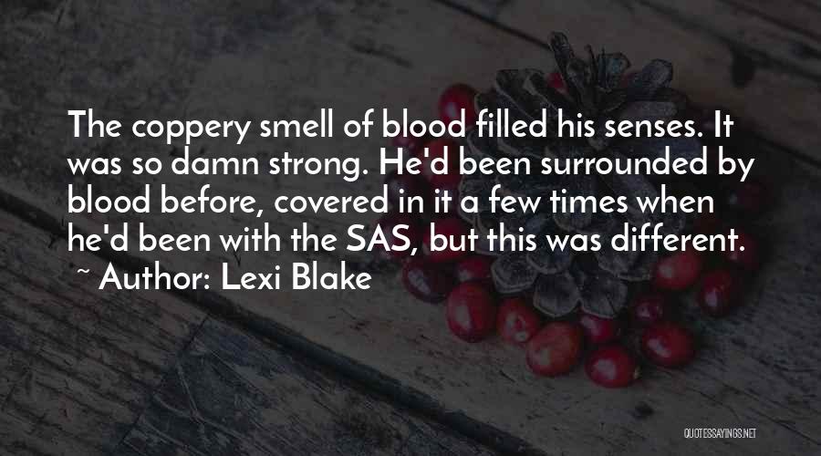 Lexi Blake Quotes: The Coppery Smell Of Blood Filled His Senses. It Was So Damn Strong. He'd Been Surrounded By Blood Before, Covered