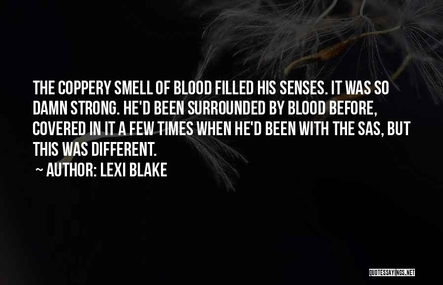 Lexi Blake Quotes: The Coppery Smell Of Blood Filled His Senses. It Was So Damn Strong. He'd Been Surrounded By Blood Before, Covered