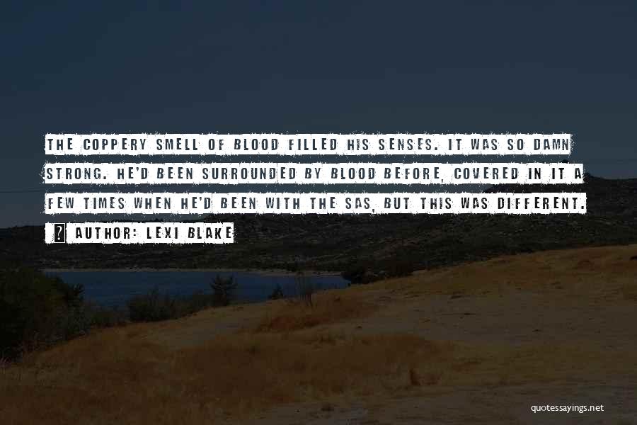 Lexi Blake Quotes: The Coppery Smell Of Blood Filled His Senses. It Was So Damn Strong. He'd Been Surrounded By Blood Before, Covered