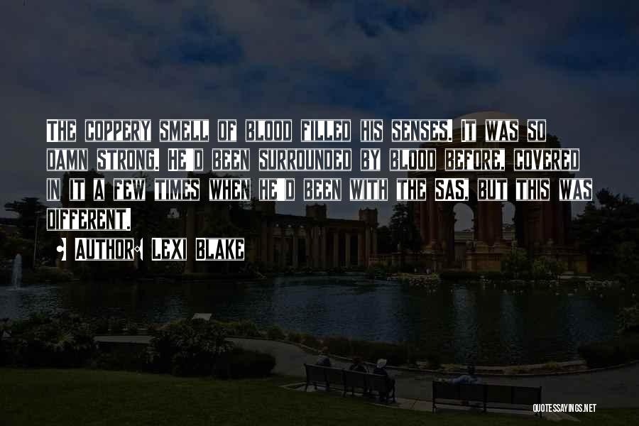 Lexi Blake Quotes: The Coppery Smell Of Blood Filled His Senses. It Was So Damn Strong. He'd Been Surrounded By Blood Before, Covered