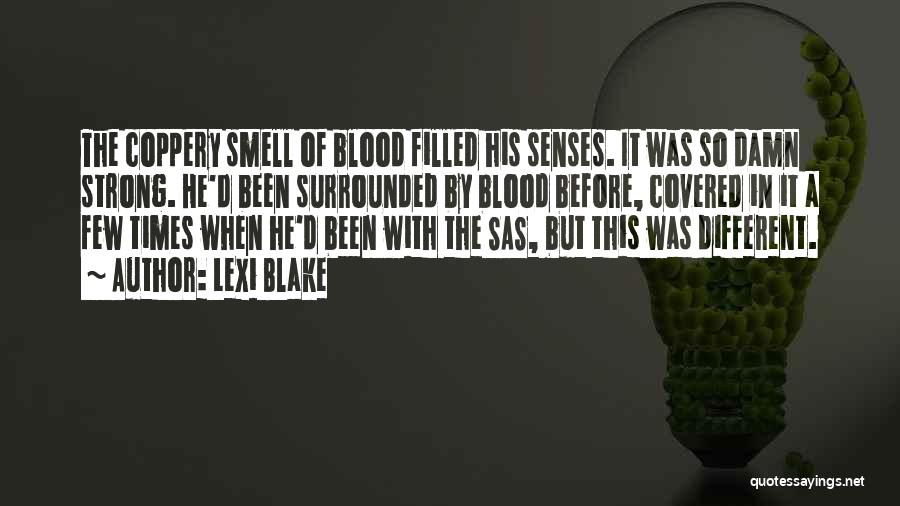 Lexi Blake Quotes: The Coppery Smell Of Blood Filled His Senses. It Was So Damn Strong. He'd Been Surrounded By Blood Before, Covered