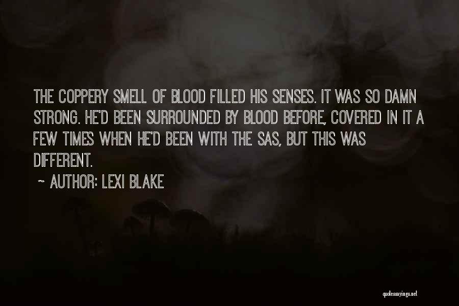 Lexi Blake Quotes: The Coppery Smell Of Blood Filled His Senses. It Was So Damn Strong. He'd Been Surrounded By Blood Before, Covered