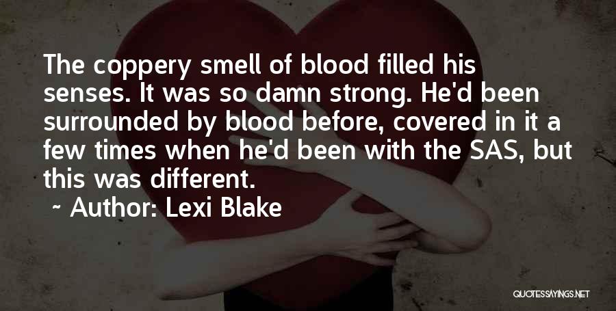 Lexi Blake Quotes: The Coppery Smell Of Blood Filled His Senses. It Was So Damn Strong. He'd Been Surrounded By Blood Before, Covered