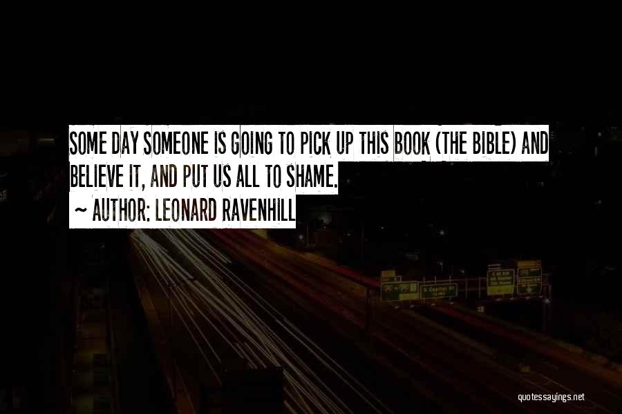 Leonard Ravenhill Quotes: Some Day Someone Is Going To Pick Up This Book (the Bible) And Believe It, And Put Us All To