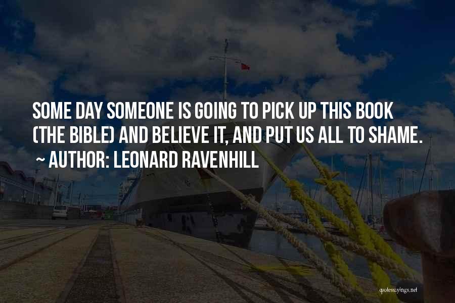 Leonard Ravenhill Quotes: Some Day Someone Is Going To Pick Up This Book (the Bible) And Believe It, And Put Us All To