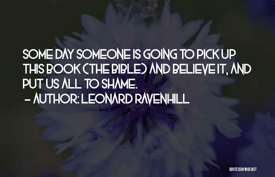 Leonard Ravenhill Quotes: Some Day Someone Is Going To Pick Up This Book (the Bible) And Believe It, And Put Us All To