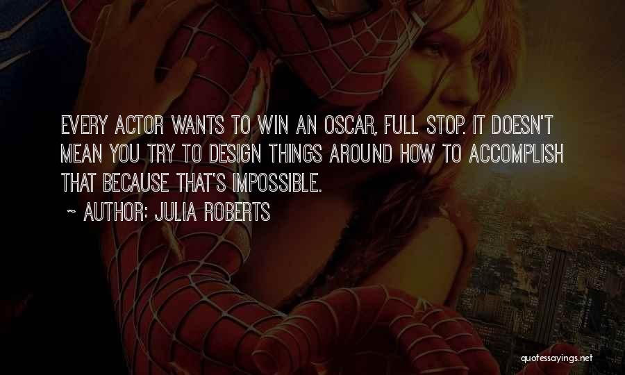 Julia Roberts Quotes: Every Actor Wants To Win An Oscar, Full Stop. It Doesn't Mean You Try To Design Things Around How To