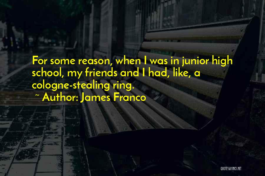 James Franco Quotes: For Some Reason, When I Was In Junior High School, My Friends And I Had, Like, A Cologne-stealing Ring.