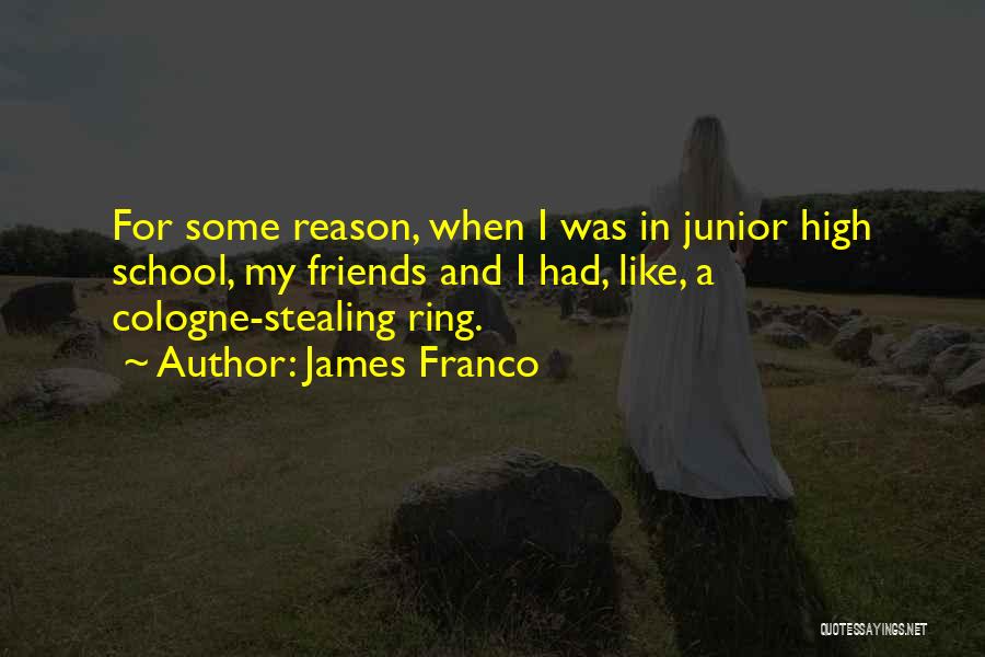 James Franco Quotes: For Some Reason, When I Was In Junior High School, My Friends And I Had, Like, A Cologne-stealing Ring.