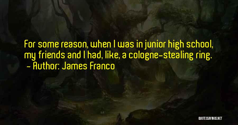 James Franco Quotes: For Some Reason, When I Was In Junior High School, My Friends And I Had, Like, A Cologne-stealing Ring.