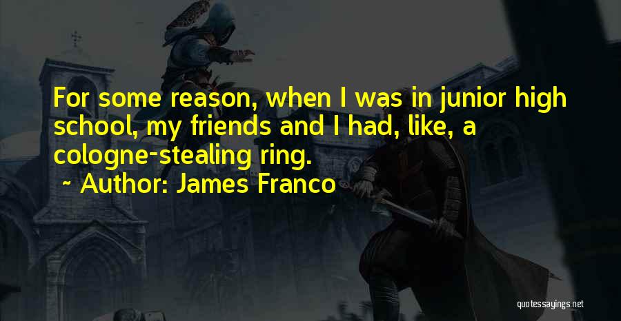 James Franco Quotes: For Some Reason, When I Was In Junior High School, My Friends And I Had, Like, A Cologne-stealing Ring.