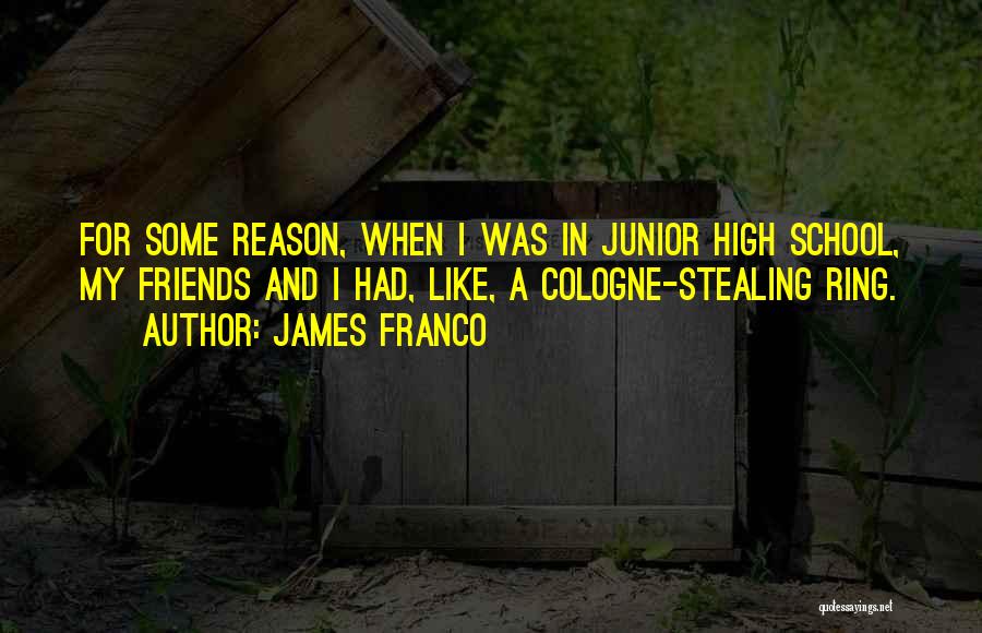 James Franco Quotes: For Some Reason, When I Was In Junior High School, My Friends And I Had, Like, A Cologne-stealing Ring.