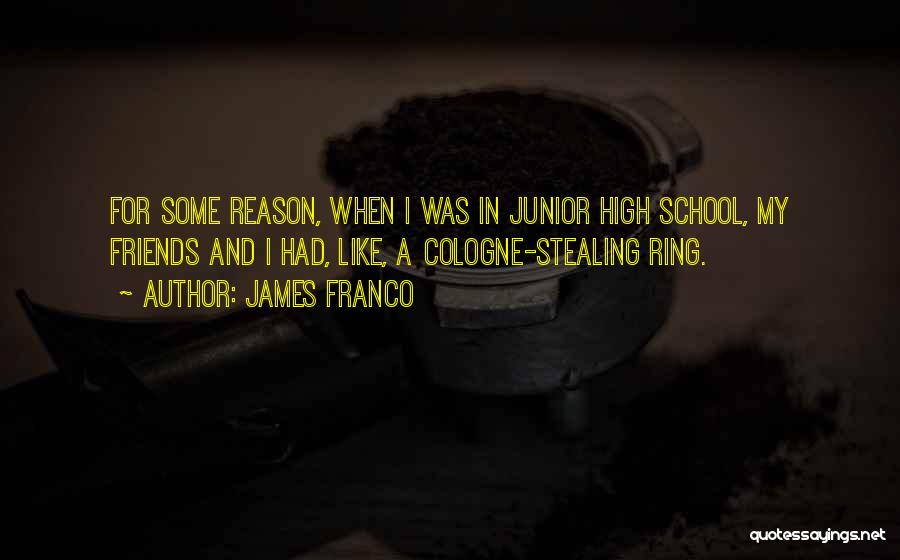 James Franco Quotes: For Some Reason, When I Was In Junior High School, My Friends And I Had, Like, A Cologne-stealing Ring.