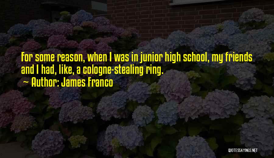 James Franco Quotes: For Some Reason, When I Was In Junior High School, My Friends And I Had, Like, A Cologne-stealing Ring.