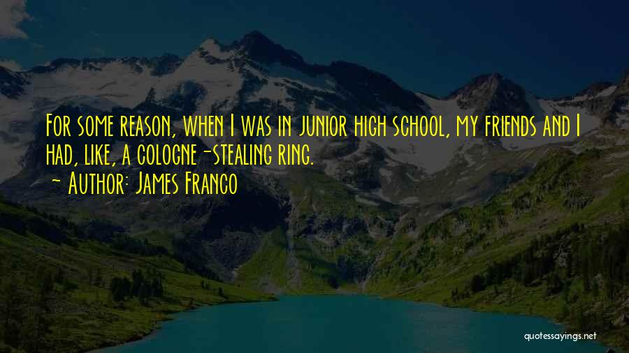 James Franco Quotes: For Some Reason, When I Was In Junior High School, My Friends And I Had, Like, A Cologne-stealing Ring.