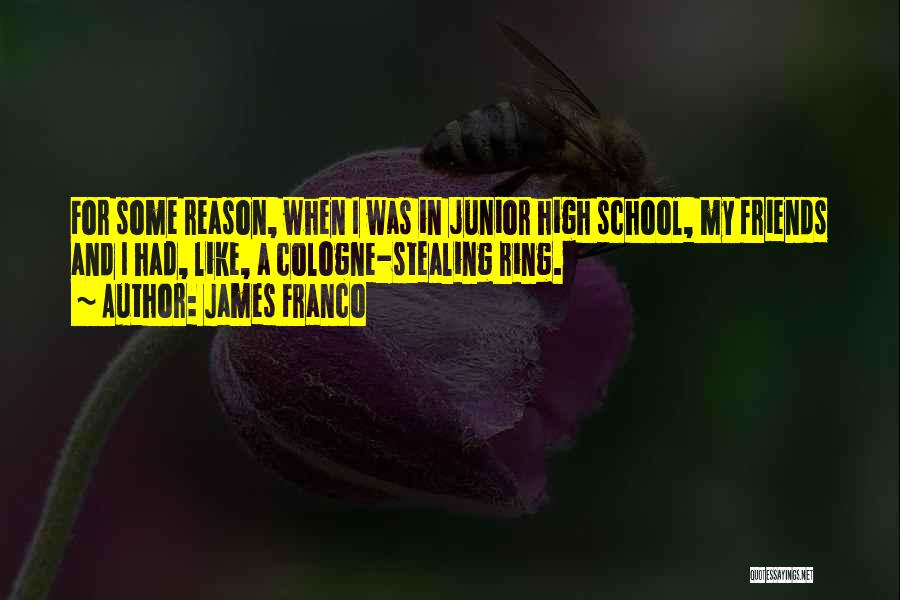 James Franco Quotes: For Some Reason, When I Was In Junior High School, My Friends And I Had, Like, A Cologne-stealing Ring.